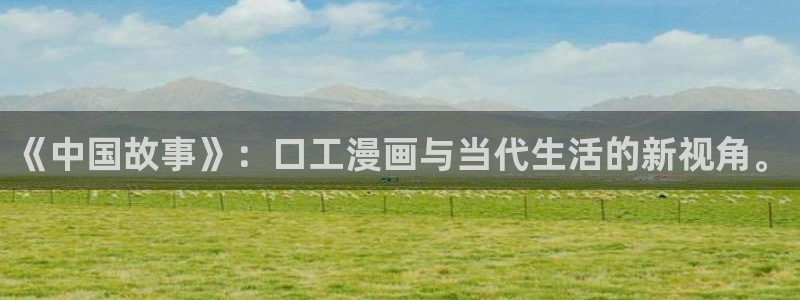 镇魂街漫画包子漫画：《中国故事》：口工漫画与当代生活的新视角。